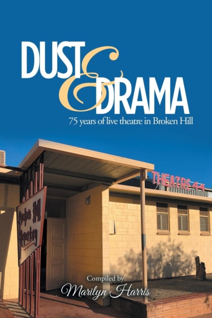Dust & Drama : 75 Years of Live Theatre in Broken Hill, Paperback / softback Book