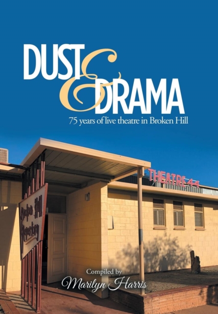 Dust & Drama : 75 Years of Live Theatre in Broken Hill, Hardback Book