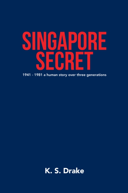Singapore Secret : 1941 - 1981 a Human Story over Three Generations, EPUB eBook