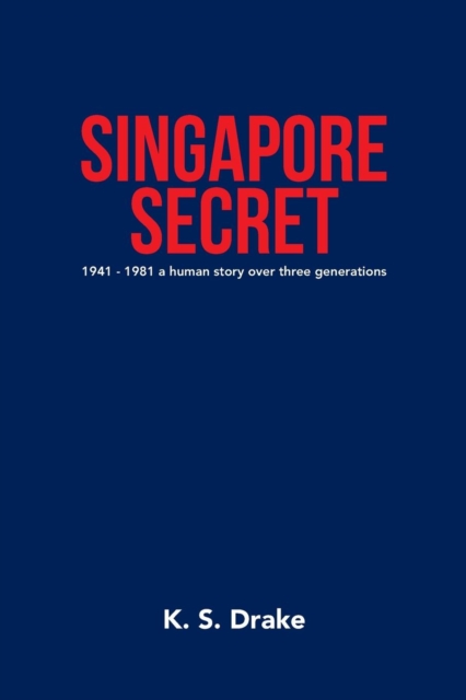 Singapore Secret : 1941 - 1981 a Human Story over Three Generations, Paperback / softback Book