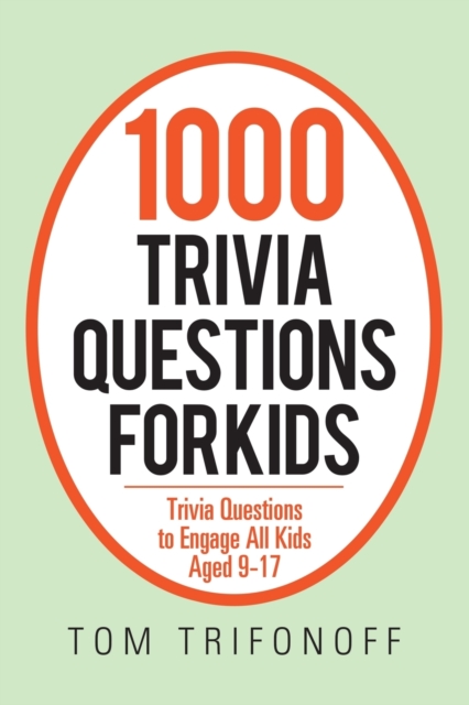 1000 Trivia Questions for Kids : Trivia Questions to Engage All Kids Aged 9-17, Paperback / softback Book