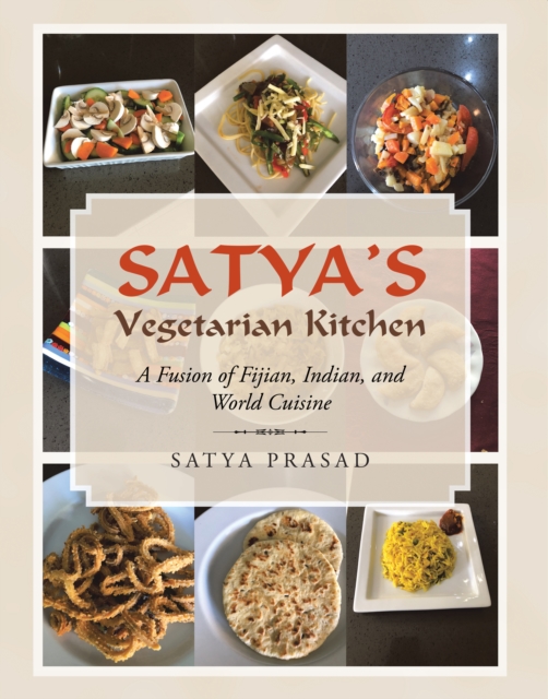 Satya's Vegetarian Kitchen : A Fusion of Fijian, Indian, and World Cuisine, EPUB eBook