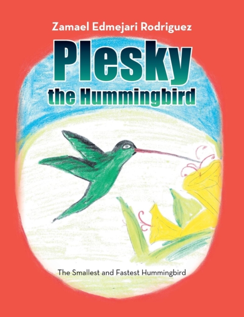 Plesky the Hummingbird : The Smallest and Fastest Hummingbird, Paperback / softback Book