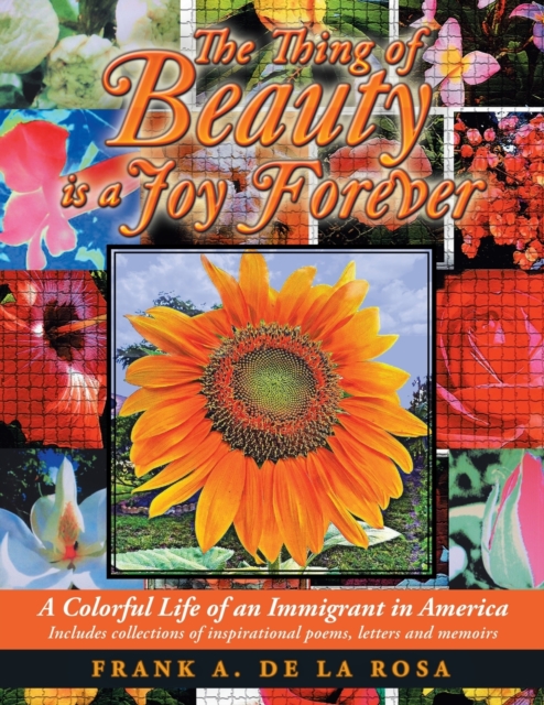 The Thing of Beauty Is a Joy Forever : A Colorful Life of an Immigrant in America, Paperback / softback Book