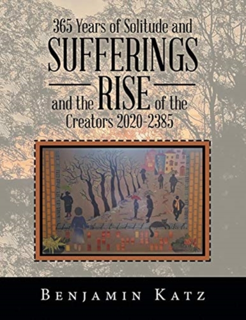 365 Years of Solitude and Sufferings and the Rise of the Creators 2020-2385, Paperback / softback Book