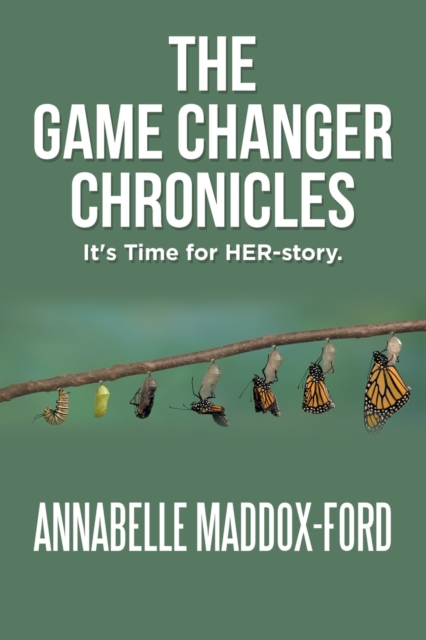 The Game Changer Chronicles : It's Time for Her-Story., Paperback / softback Book