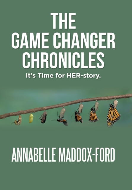 The Game Changer Chronicles : It's Time for Her-Story., Hardback Book