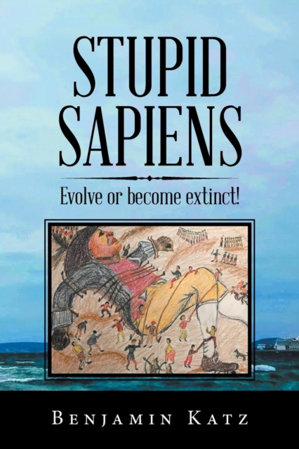Stupid Sapiens : Evolve or Become Extinct!, Paperback / softback Book