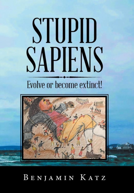 Stupid Sapiens : Evolve or Become Extinct!, Hardback Book