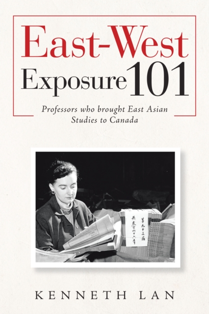 East-West Exposure 101 : Professors Who Brought East Asian Studies to Canada, EPUB eBook