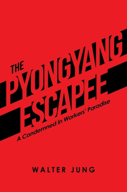 The Pyongyang Escapee : A Condemned in Workers' Paradise, Paperback / softback Book