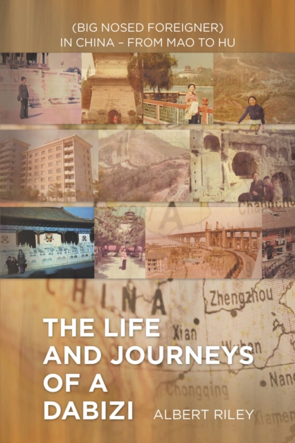 The Life and Journeys of a Dabizi : (Big Nosed Foreigner) in China - from Mao to Hu, EPUB eBook