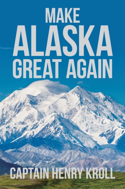 Make Alaska Great Again : : 'A Constitutional Petition for Redress of Grievance', Paperback / softback Book