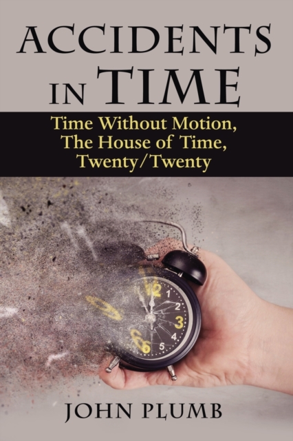 Accidents in Time : Time Without Motion, the House of Time, Twenty/Twenty, Paperback / softback Book
