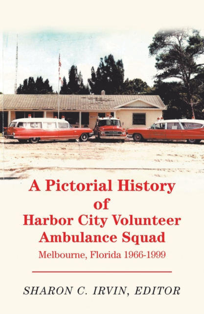 A Pictorial History of Harbor City Volunteer Ambulance Squad : Melbourne, Florida 1966-1999, EPUB eBook