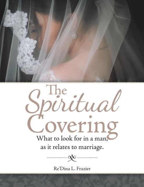 The Spiritual Covering : What to Look for in a Man, as It Relates to Marriage., EPUB eBook