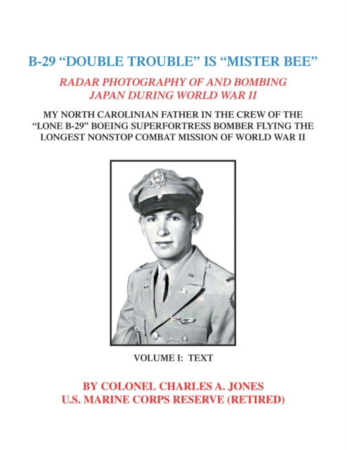 B-29 "Double Trouble" Is "Mister Bee" : Radar Photography of and Bombing Japan During World War Ii My North Carolinian Father in the Crew of the "Lone B-29" Boeing Superfortress Bomber Flying  the Lon, EPUB eBook