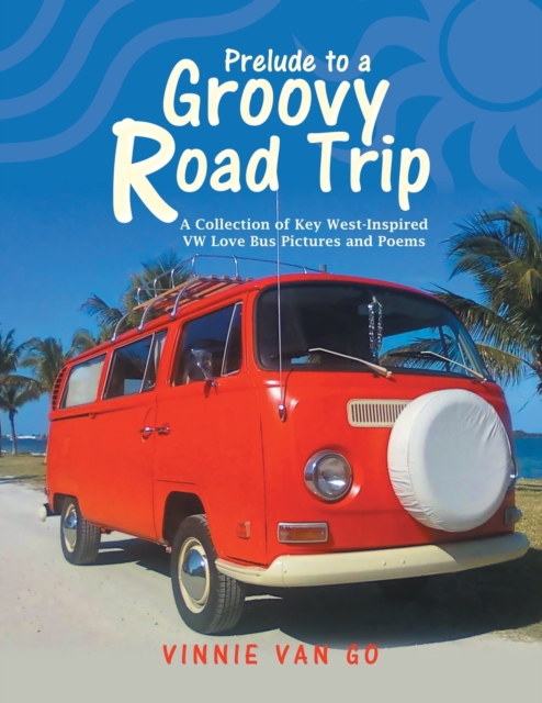 Prelude to a Groovy Road Trip : A Collection of Key West-Inspired Vw Love Bus Pictures and Poems, Paperback / softback Book
