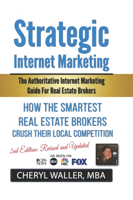 Strategic Internet Marketing : The Authoritative Internet Marketing Guide for Real Estate Brokers Revised and Updated Edition, Paperback / softback Book