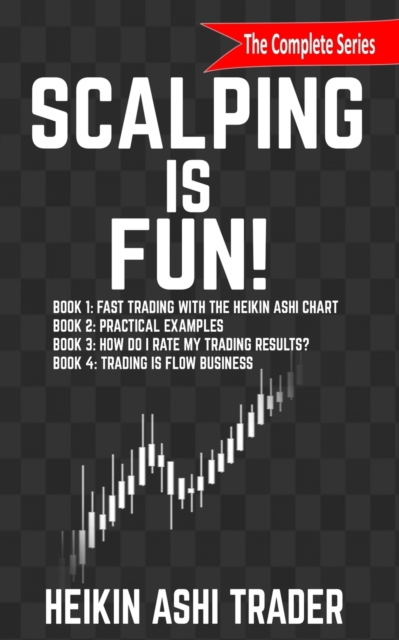 Scalping is Fun! 1-4 : Book 1: Fast Trading with the Heikin Ashi chart Book 2: Practical Examples Book 3: How Do I Rate my Trading Results? Book 4: Trading Is Flow Business, Paperback / softback Book
