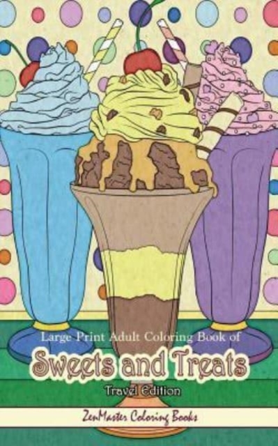 Large Print Adult Coloring Book of Sweets and Treats Travel Edition : Travel Size, Easy Adult Coloring Book With Sweet Treats, Deserts, Pies, Cakes, and Tasty Foods to Color for Relaxation and Stress, Paperback / softback Book