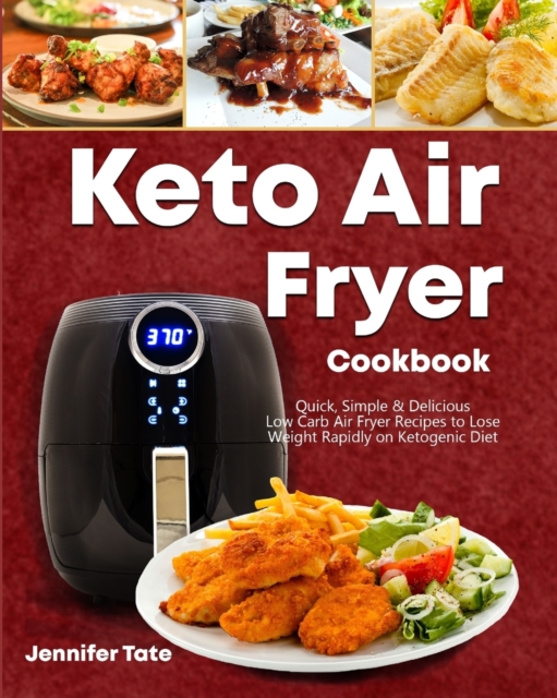 Keto Air Fryer Cookbook : Quick, Simple and Delicious Low-Carb Air Fryer Recipes to Lose Weight Rapidly on a Ketogenic Diet (color interior), Paperback / softback Book