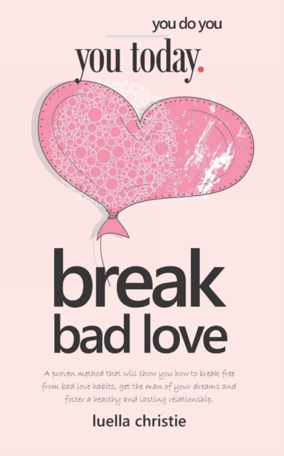 Break Bad Love : A proven method that will show you how to break free from bad love habits, get the man of your dreams and foster a healthy and lasting relationship, Paperback / softback Book