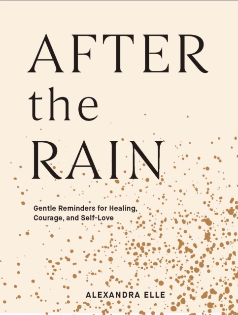 After the Rain : Gentle Reminders for Healing, Courage, and Self-Love, Hardback Book