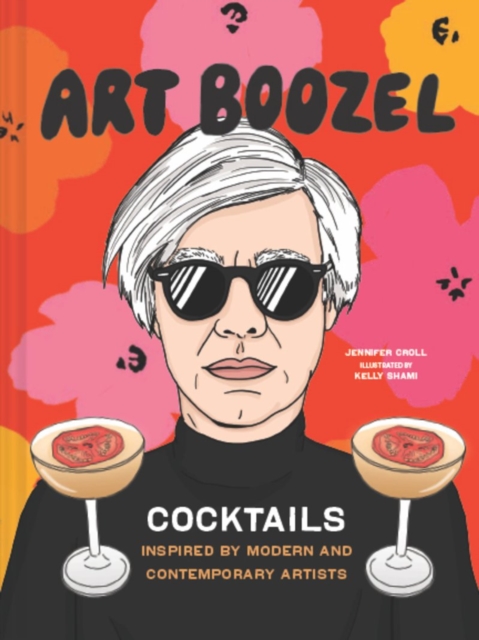 Art Boozel : Cocktails Inspired by Modern and Contemporary Artists, Hardback Book