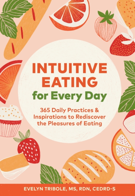 Intuitive Eating for Every Day : 365 Daily Practices & Inspirations to Rediscover the Pleasures of Eating, Paperback / softback Book