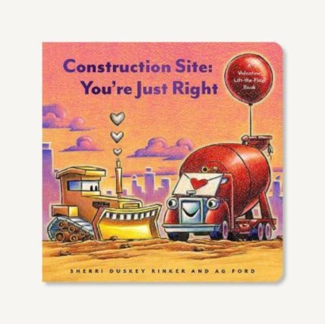 Construction Site: You're Just Right : A Valentine Lift-the-Flap Book, Board book Book