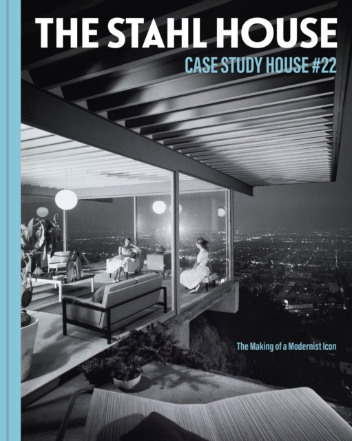 The Stahl House: Case Study House #22 : The Making of a Modernist Icon, Hardback Book