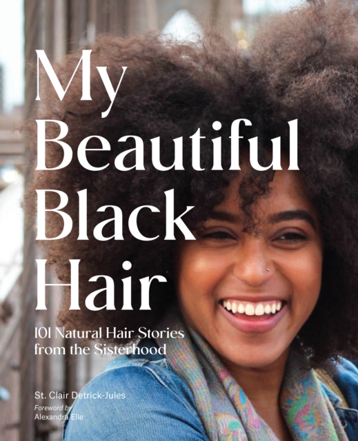 My Beautiful Black Hair : 101 Natural Hair Stories from the Sisterhood, Hardback Book