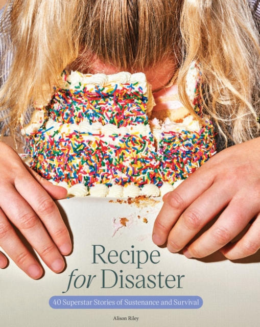 Recipe for Disaster : 40 Superstar Stories of Sustenance and Survival, Hardback Book