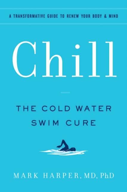 Chill : The Cold Water Swim Cure—?A Transformative Guide to Renew Your Body and Mind, Paperback / softback Book