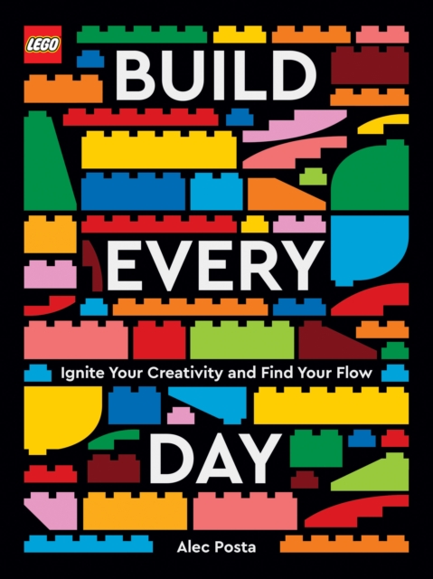 LEGO Build Every Day : Ignite Your Creativity and Find Your Flow, Hardback Book