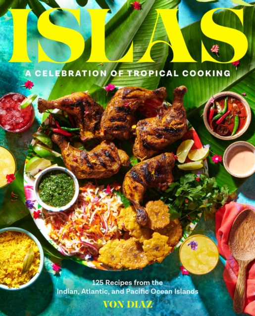 Islas : A Celebration of Tropical Cooking - 125 Recipes from the Indian, Atlantic, and Pacific Ocean Islands, Hardback Book