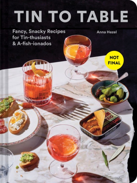 Tin to Table : Fancy, Snacky Recipes for Tin-thusiasts and A-fish-ionados, Hardback Book