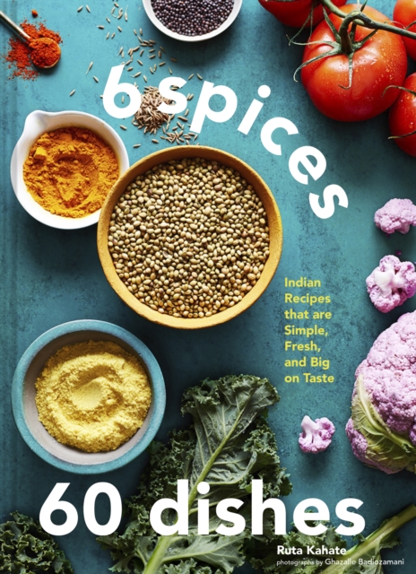 6 Spices, 60 Dishes : Indian Recipes That Are Simple, Fresh, and Big on Taste, Hardback Book