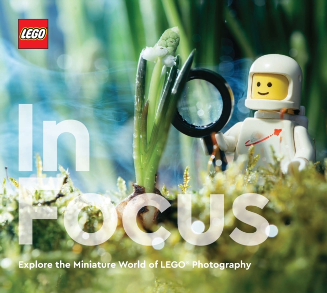 LEGO in Focus : Explore the Miniature World of LEGO Photography, Hardback Book