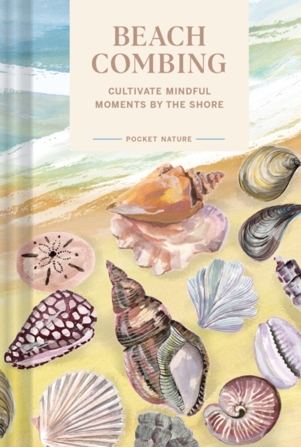 Pocket Nature: Beachcombing : Cultivate Mindful Moments by the Sea, Hardback Book