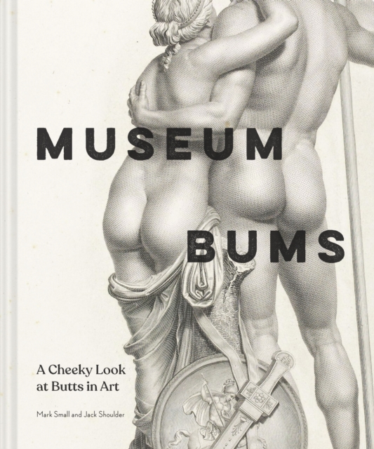 Museum Bums : A Cheeky Look at Butts in Art, Hardback Book
