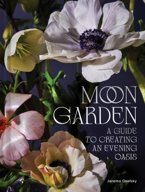 Moon Garden : A Guide to Creating an Evening Oasis, Hardback Book