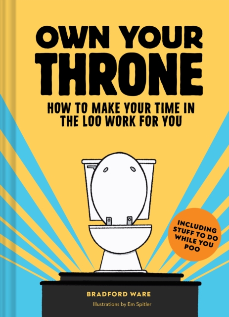 Own Your Throne : How to Make Your Time in the Loo Work For You, Hardback Book