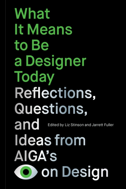 What It Means to Be a Designer Today : Reflections, Questions, and Ideas from AIGAs Eye on Design, Paperback / softback Book