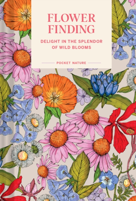 Pocket Nature: Flower Finding : Delight in the Splendor of Wild Blooms, Hardback Book