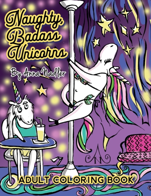 Naughty Badass Unicorns Adult Coloring Book : A fun-filled book for you to color, that's just a little bit naughty with a lot of laughs!, Paperback / softback Book