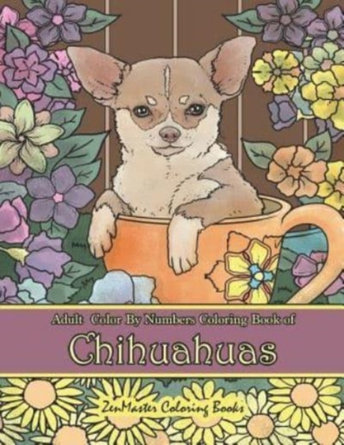 Adult Color By Numbers Coloring Book of Chihuahuas : Chihuahuas Color By Number Coloring Book for Adults for Stress Relief and Relaxation, Paperback / softback Book
