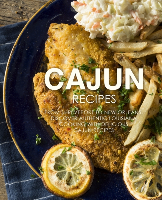 Cajun Recipes : From Shreveport to New Orleans, Discover Authentic Louisiana Cooking with Delicious Cajun Recipes (2nd Edition), Paperback / softback Book