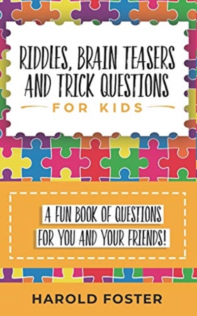 Riddles, Brain Teasers, and Trick Questions for Kids : A Fun Book of Questions for You and Your Friends!, Paperback / softback Book